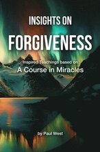 Insights on Forgiveness - Inspired Teachings based on A Course in Miracles