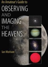 An Amateur's Guide to Observing and Imaging the Heavens
