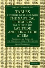 Tables Requisite to Be Used with the Nautical Ephemeris, for Finding the Latitude and Longitude at Sea