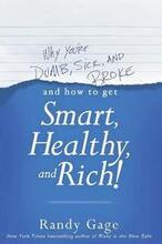 Why You're Dumb, Sick and Broke...And How to Get Smart, Healthy and Rich!