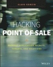 Hacking Point of Sale: Payment Application Secrets, Threats, and Solutions