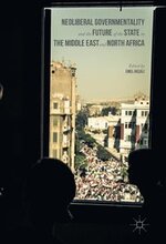 Neoliberal Governmentality and the Future of the State in the Middle East and North Africa