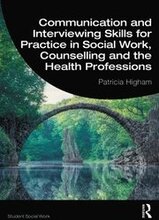 Communication and Interviewing Skills for Practice in Social Work, Counselling and the Health Professions