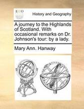 A Journey to the Highlands of Scotland. with Occasional Remarks on Dr. Johnson's Tour
