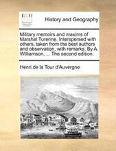 Military Memoirs and Maxims of Marshal Turenne. Interspersed with Others, Taken from the Best Authors and Observation, with Remarks. by A. Williamson, ... the Second Edition.