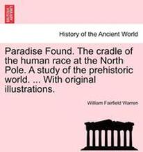 Paradise Found. The cradle of the human race at the North Pole. A study of the prehistoric world. ... With original illustrations.