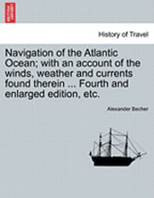 Navigation of the Atlantic Ocean; With an Account of the Winds, Weather and Currents Found Therein ...Fifth Edition