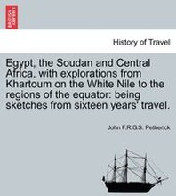 Egypt, the Soudan and Central Africa, with explorations from Khartoum on the White Nile to the regions of the equator