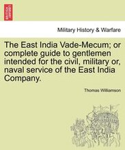 The East India Vade-Mecum; or complete guide to gentlemen intended for the civil, military or, naval service of the East India Company. Vol. II.