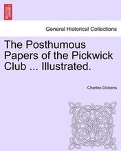 The Posthumous Papers of the Pickwick Club ... Illustrated.