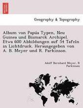 Album von Papúa Typen, Neu Guinea und Bismarck Archipel. Etwa 600 Abbildungen auf 54 Tafeln in Lichtdruck. Herausgegeben von A. B. Meyer und R. Parkinson.