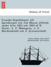 Svenska Expeditioner Till Spetsbergen Och Jan Mayen Utfo RDA Under a Ren 1863 Och 1864 AF N. Dune R, A. J. Malmgren, A. E. Nordenskio LD Och A. Qvennerstedt.