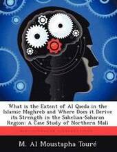 What is the Extent of Al Qaeda in the Islamic Maghreb and Where Does it Derive its Strength in the Sahelian-Saharan Region