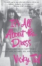 It's All about the Dress: What I Learned in Forty Years about Men, Women, Sex, and Fashion