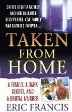 Taken from Home: A Father, a Dark Secret, and a Brutal Murder