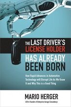 The Last Drivers License Holder Has Already Been Born: How Rapid Advances in Automotive Technology will Disrupt Life As We Know It and Why This is a Good Thing