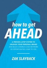 How to Get Ahead: A Proven 6-Step System to Unleash Your Personal Brand and Build a World-Class Network so Opportunities Come to You