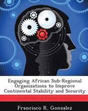 Engaging African Sub-Regional Organizations to Improve Continental Stability and Security