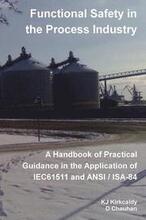 Functional Safety in the Process Industry : A Handbook of Practical Guidance in the Application of IEC61511 and ANSI/ISA-84