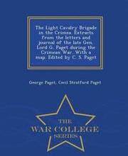 The Light Cavalry Brigade in the Crimea. Extracts from the Letters and Journal of the Late Gen. Lord G. Paget During the Crimean War. with a Map. Edited by C. S. Paget - War College Series