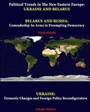 Political Trends in the New Eastern Europe: Ukraine and Belarus - Belarus and Russia: Comradeship-in-Arms in Preempting Democracy - Ukraine: Domestic Changes and Foreign Policy Reconfiguration