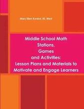 Middle School Math Stations, Games and Activities:Lesson Plans and Materials to Motivate and Engage Learners