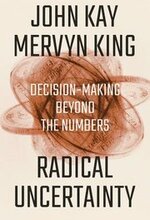 Radical Uncertainty - Decision-Making Beyond The Numbers