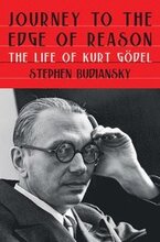 Journey To The Edge Of Reason - The Life Of Kurt Godel