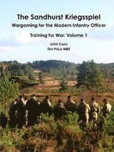 The Sandhurst Kriegsspiel Wargaming for the Modern Infantry Officer Training for War: Volume 1