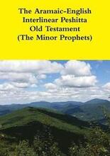 The Aramaic-English Interlinear Peshitta Old Testament (The Minor Prophets)