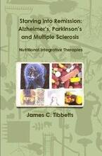 Starving into Remission: Alzheimer's, Parkinson's and Multiple Sclerosis Nutritional Integrative Therapies