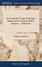 An Account of a Voyage to the Spice-Islands, and New Guinea. By M.P. Sonnerat, ... With Notes