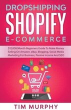 Dropshipping Shopify E-commerce $12,000/Month Beginners Guide To Make Money Selling On Amazon, eBay, Blogging, Social Media Marketing For Business, Passive Income And SEO