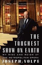 The Toughest Show on Earth: The Toughest Show on Earth: My Rise and Reign at the Metropolitan Opera