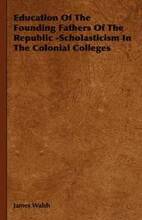 Education Of The Founding Fathers Of The Republic -Scholasticism In The Colonial Colleges