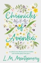 Chronicles Of Avonlea, In Which Anne Shirley Of Green Gables And Avonlea Plays Some Part ..