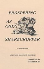 Prospering as God's Sharecropper, Vegetable Gardening Made Easy... God Inspired Ways