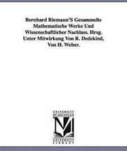 Bernhard Riemann'S Gesammelte Mathematische Werke Und Wissenschaftlicher Nachlass. Hrsg. Unter Mitwirkung Von R. Dedekind, Von H. Weber.