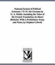 National System of Political Economy / Tr. Fr. the German by G. A. Matile. Including the Notes of the French Translation, by Henri Richelot. with a PR