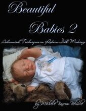 Beautiful Babies 2: Advanced Techniques in Reborn Doll Making