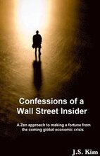 Confessions of a Wall Street Insider, a Zen Approach to Making a Fortune from the Coming Global Economic Crisis