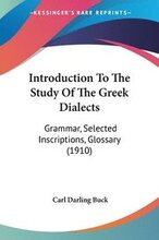 Introduction to the Study of the Greek Dialects: Grammar, Selected Inscriptions, Glossary (1910)