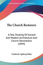 The Church Restorers: A Tale, Treating Of Ancient And Modern Architecture And Church Decorations (1844)