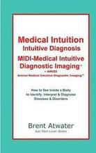 Medical Intuition, Intuitive Diagnosis, MIDI-Medical Intuitive Diagnostic Imaging(TM): How to See Inside a Body to Diagnose Current Disorders & Future