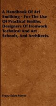 A Handbook Of Art Smithing - For The Use Of Practical Smiths, Designers Of Ironwork Technical And Art Schools, And Architects.