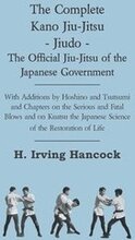 The Complete Kano Jiu-Jitsu - Jiudo - The Official Jiu-Jitsu Of The Japanese Government - With Additions By Hoshino And Tsutsumi And Chapters On The Serious And Fatal Blows and On Kuatsu The Japanese