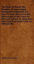 The Book Of Enoch The Prophet, An Apocryphal Production, Supposed For Ages To Have Been Lost; But Discovered At The Close Of The Last Century In Abyssinia; Now First Translated From An Ethiopic Ms.