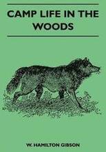 Camp Life In The Woods And The Tricks Of Trapping And Trap Making Containing Comprehensive Hints On Camp Shelter, Log Huts, Bark Shanties, Woodland Beds And Bedding, Boat And Canoe Building, And