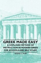 Greek Made Easy - A Simplified Method of Instruction in Modern Greek for Schools and Self Study