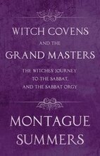 Witch Covens and the Grand Masters - The Witches Journey to the Sabbat, and the Sabbat Orgy (Fantasy and Horror Classics)